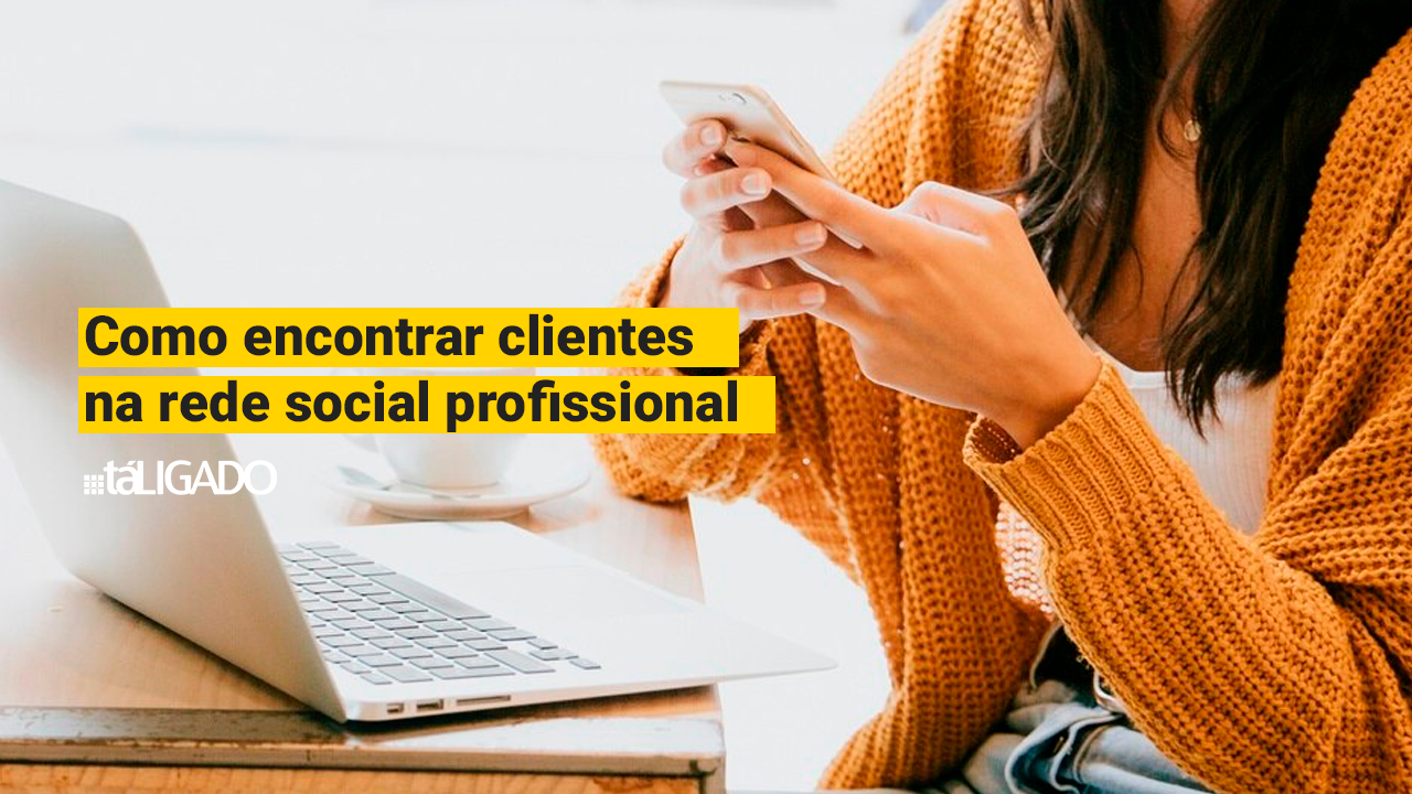 Como Encontrar Clientes Na Rede Social Profissional Táligado