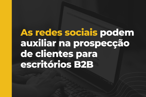 O papel das redes sociais na prospecção de clientes para escritórios B2B